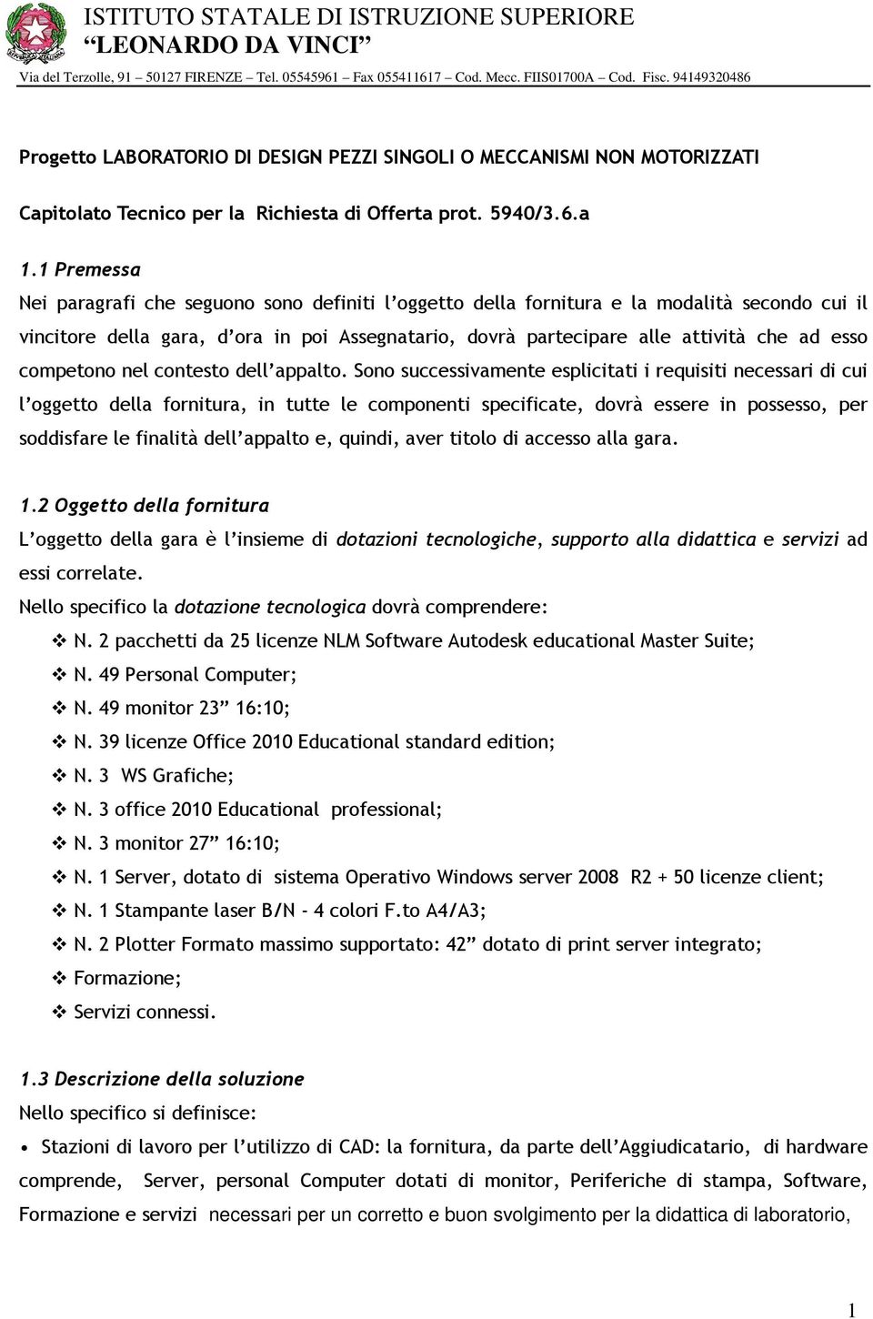 1 Premessa Nei paragrafi che seguono sono definiti l oggetto della fornitura e la modalità secondo cui il vincitore della gara, d ora in poi Assegnatario, dovrà partecipare alle attività che ad esso