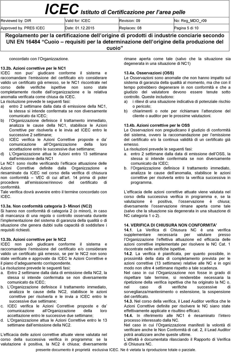 delle verifiche ispettive non sono state completamente risolte dall organizzazione e la relativa anomalia verificata come chiusa da ICEC.