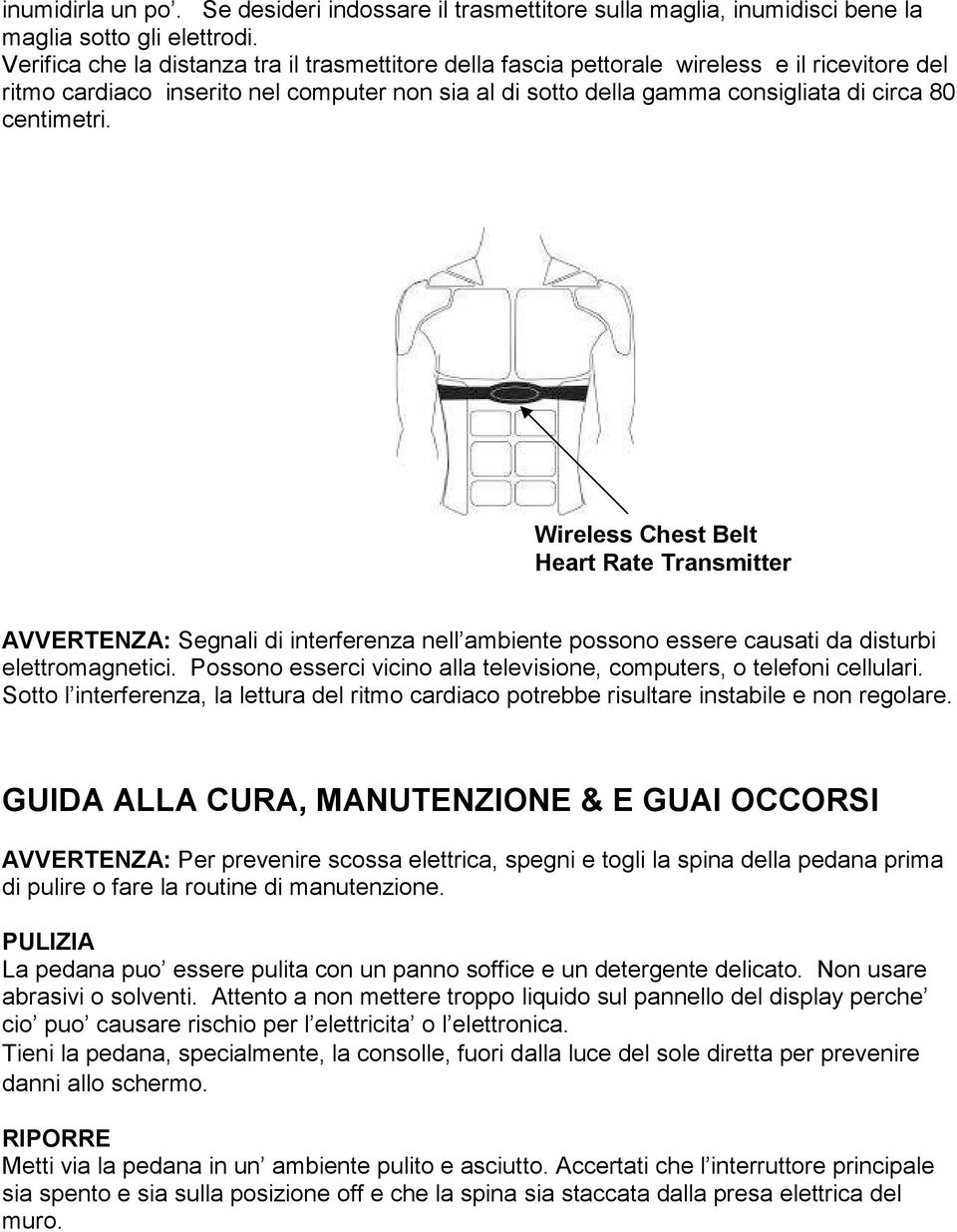 centimetri. Wireless Chest Belt Heart Rate Transmitter AVVERTENZA: Segnali di interferenza nell ambiente possono essere causati da disturbi elettromagnetici.