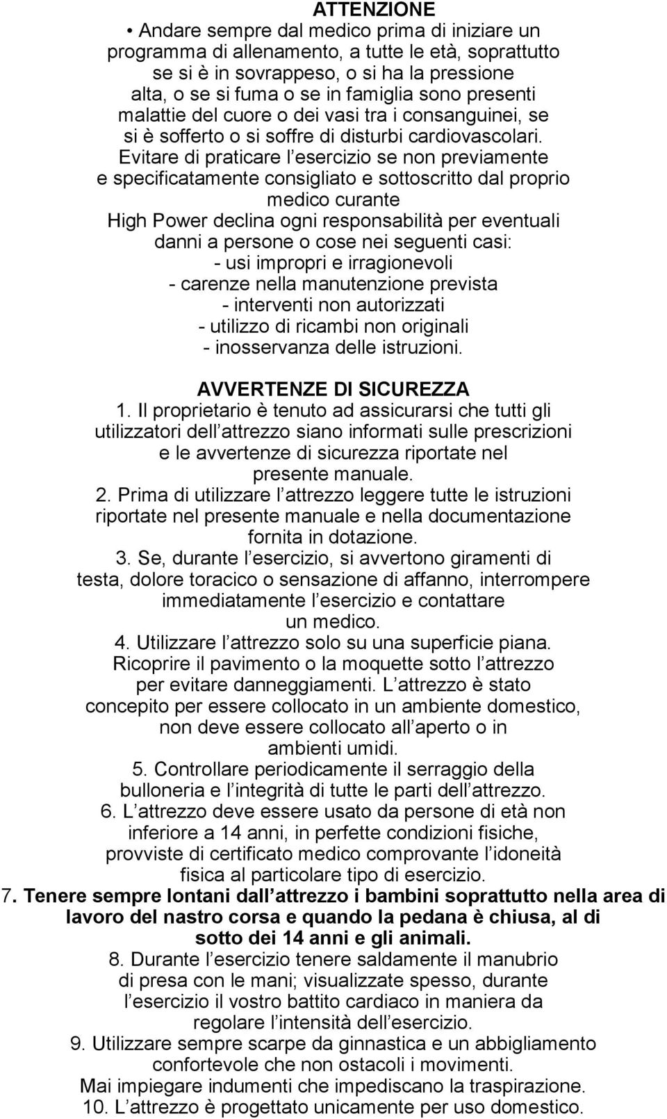 Evitare di praticare l esercizio se non previamente e specificatamente consigliato e sottoscritto dal proprio medico curante High Power declina ogni responsabilità per eventuali danni a persone o