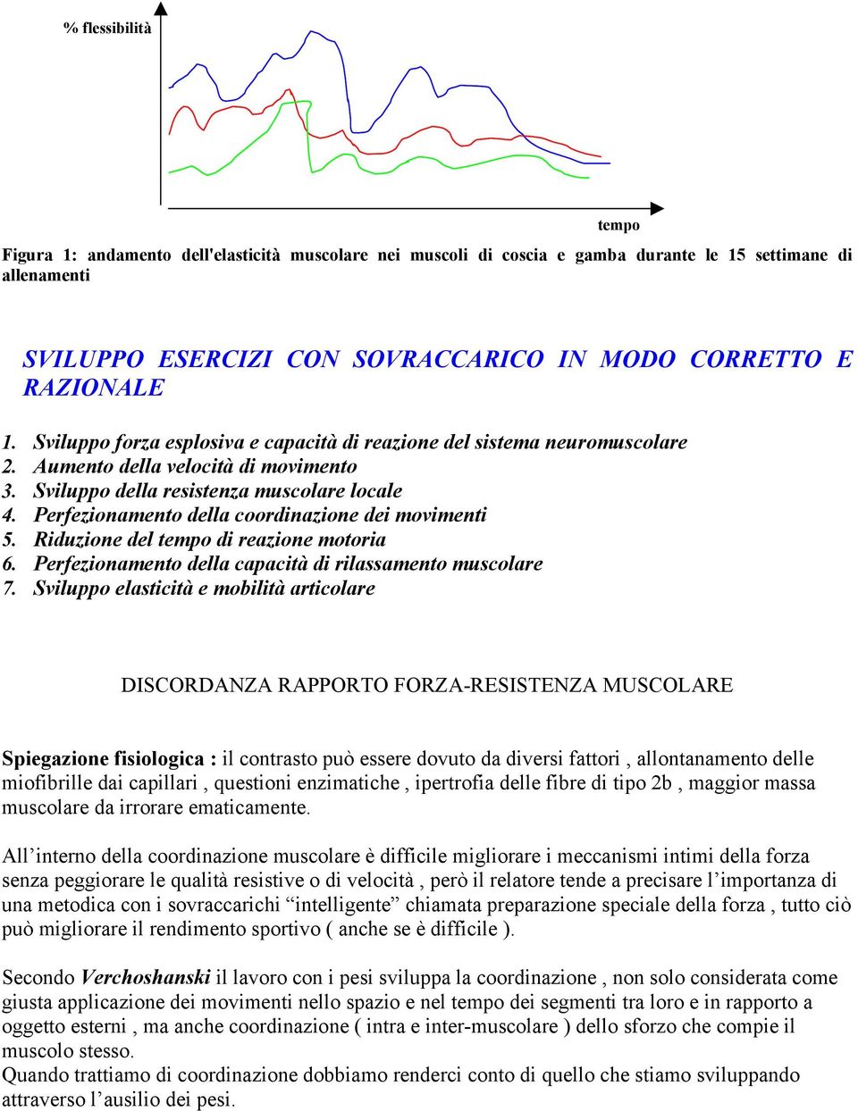 Perfezionamento della coordinazione dei movimenti 5. Riduzione del tempo di reazione motoria 6. Perfezionamento della capacità di rilassamento muscolare 7.