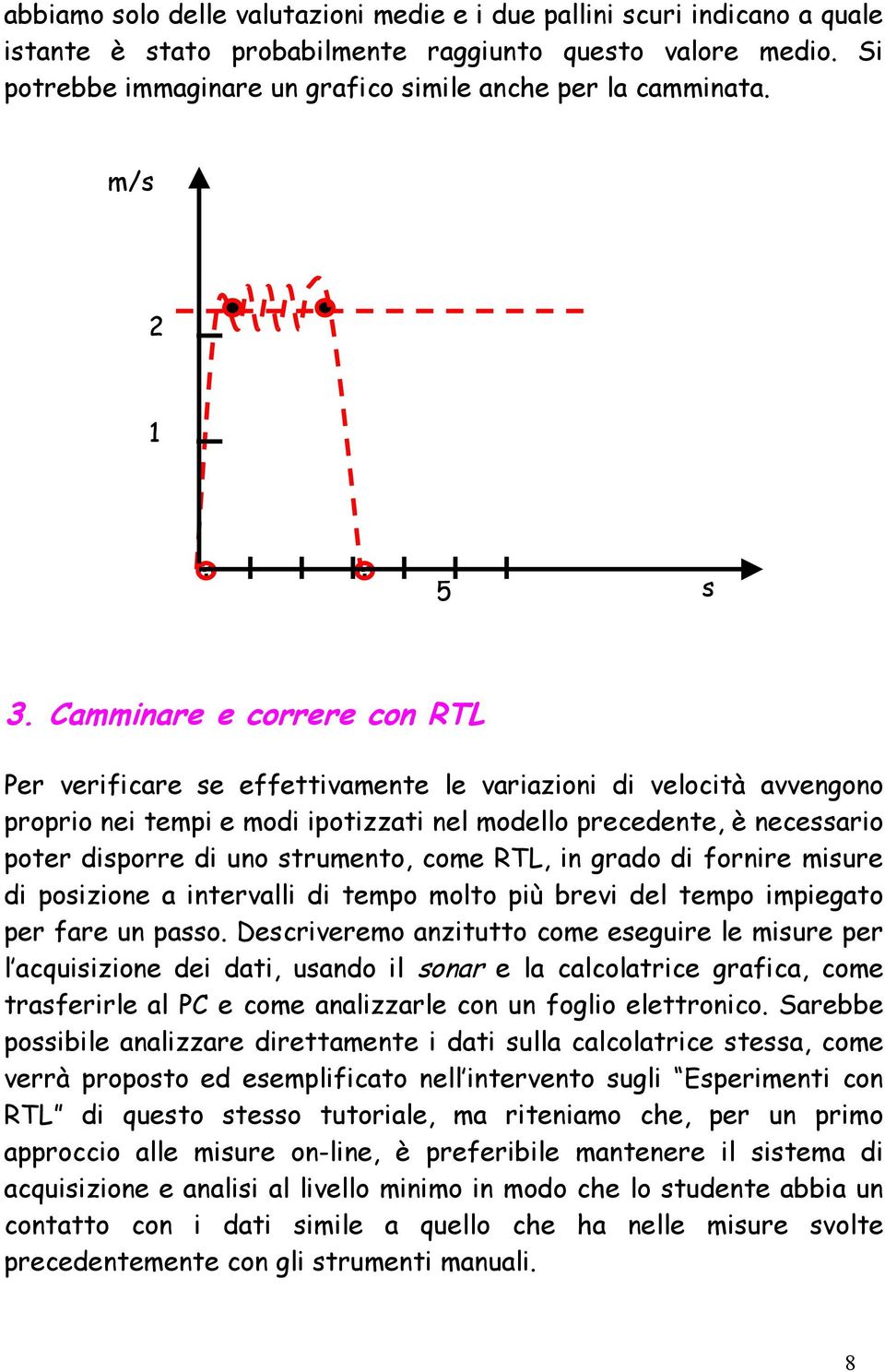 Camminare e correre con RTL Per verificare se effettivamente le variazioni di velocità avvengono proprio nei tempi e modi ipotizzati nel modello precedente, è necessario poter disporre di uno