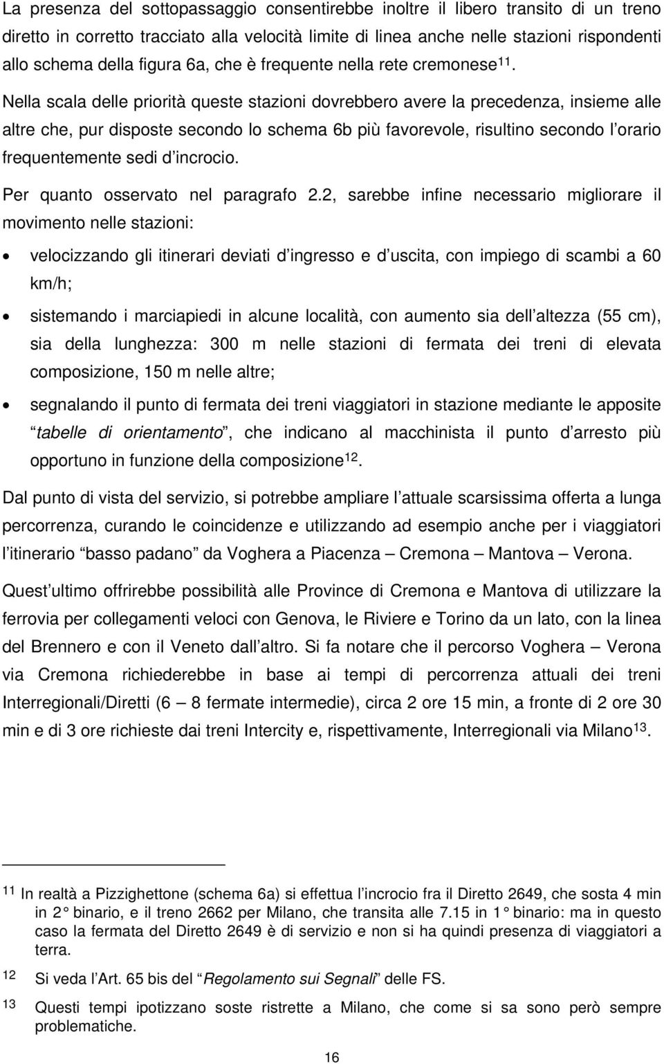 Nella scala delle priorità queste stazioni dovrebbero avere la precedenza, insieme alle altre che, pur disposte secondo lo schema 6b più favorevole, risultino secondo l orario frequentemente sedi d