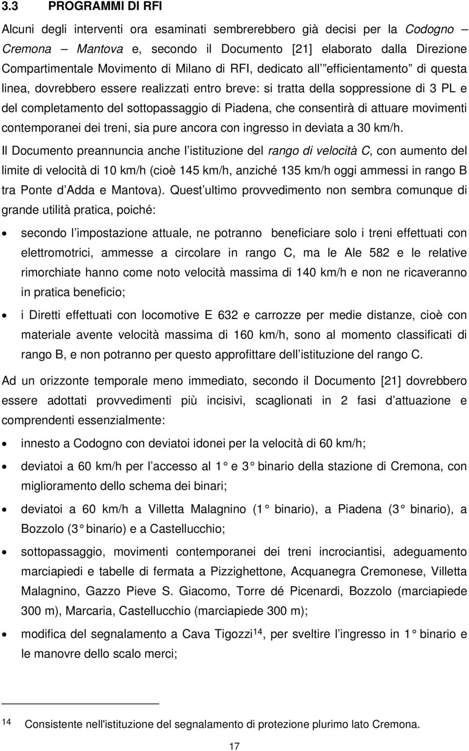 consentirà di attuare movimenti contemporanei dei treni, sia pure ancora con ingresso in deviata a 30 km/h.