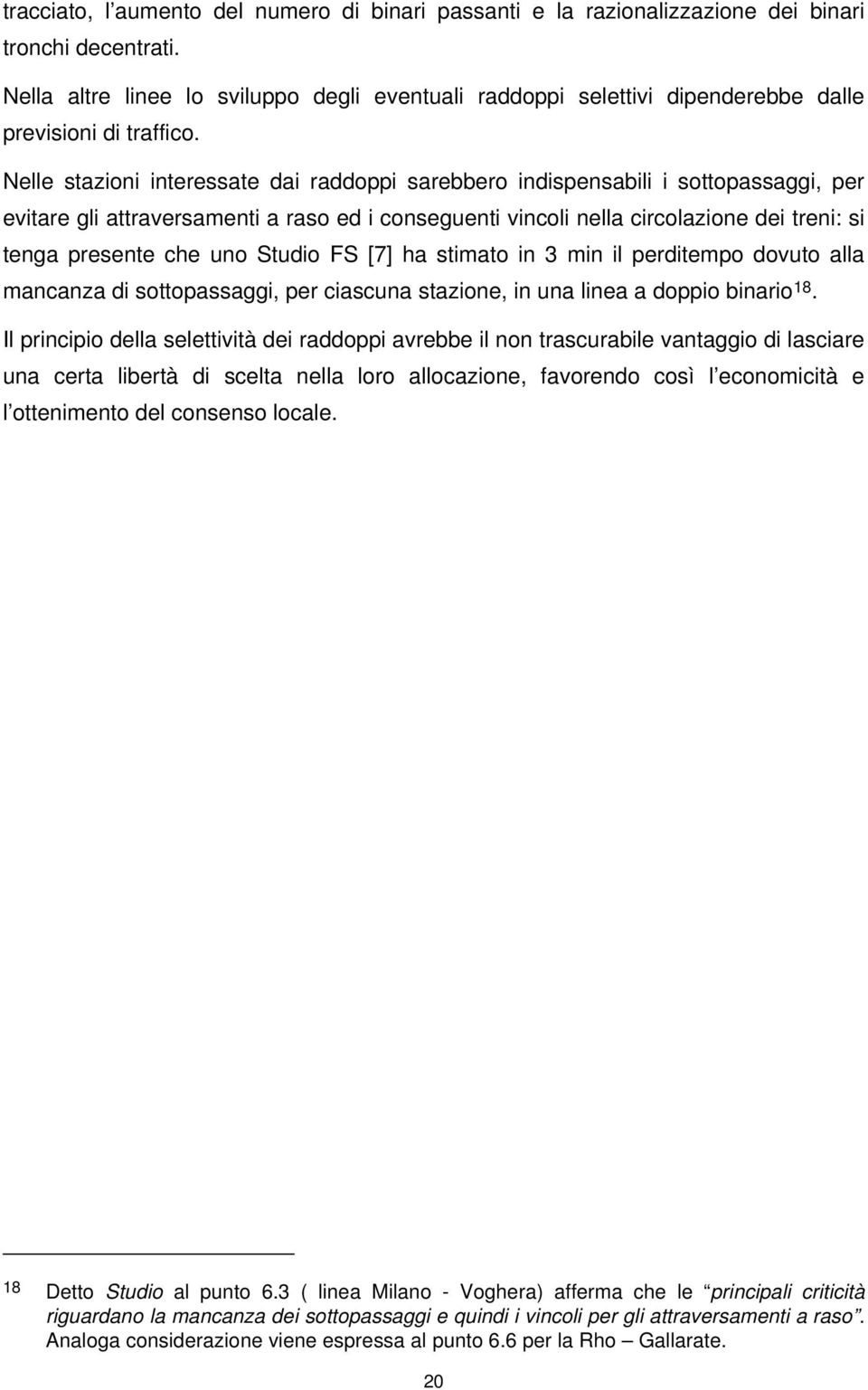 Nelle stazioni interessate dai raddoppi sarebbero indispensabili i sottopassaggi, per evitare gli attraversamenti a raso ed i conseguenti vincoli nella circolazione dei treni: si tenga presente che