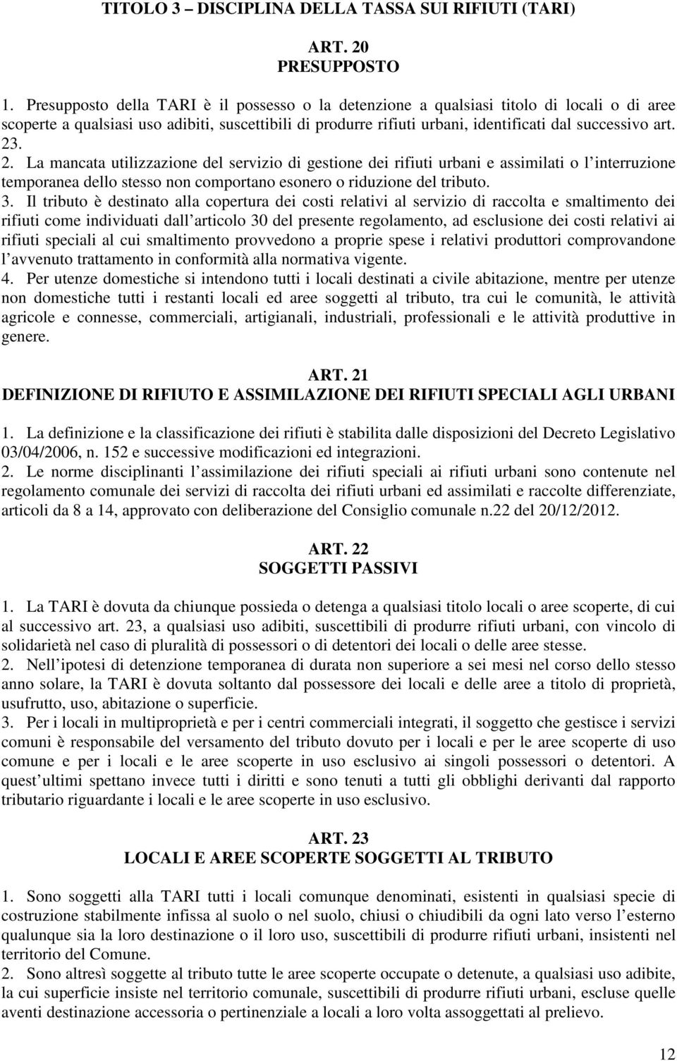 23. 2. La mancata utilizzazione del servizio di gestione dei rifiuti urbani e assimilati o l interruzione temporanea dello stesso non comportano esonero o riduzione del tributo. 3.