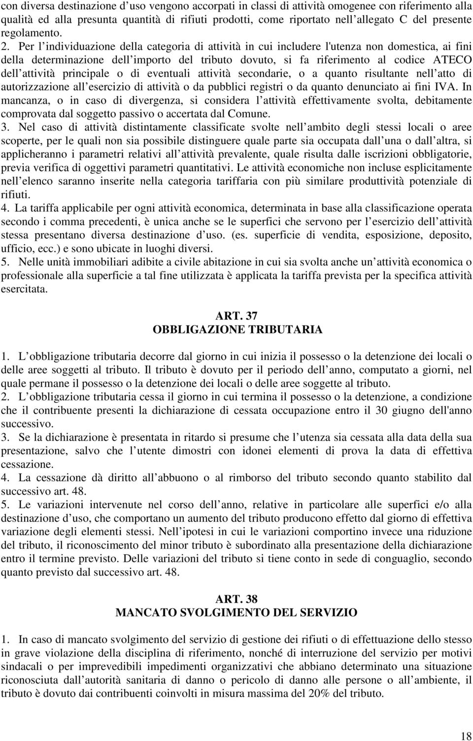 Per l individuazione della categoria di attività in cui includere l'utenza non domestica, ai fini della determinazione dell importo del tributo dovuto, si fa riferimento al codice ATECO dell attività