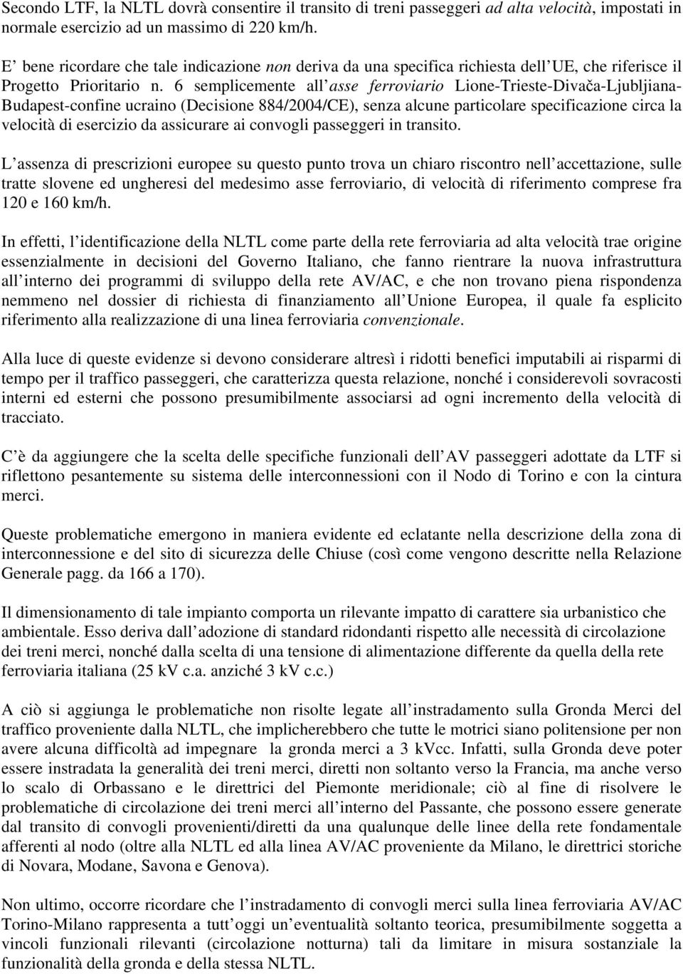 6 semplicemente all asse ferroviario Lione-Trieste-Divača-Ljubljiana- Budapest-confine ucraino (Decisione 884/2004/CE), senza alcune particolare specificazione circa la velocità di esercizio da