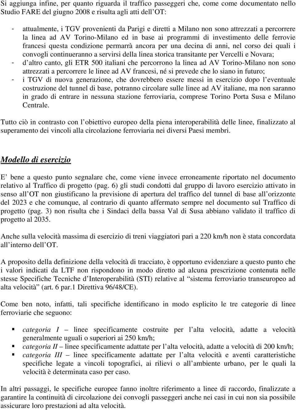 anni, nel corso dei quali i convogli continueranno a servirsi della linea storica transitante per Vercelli e Novara; - d altro canto, gli ETR 500 italiani che percorrono la linea ad AV Torino-Milano