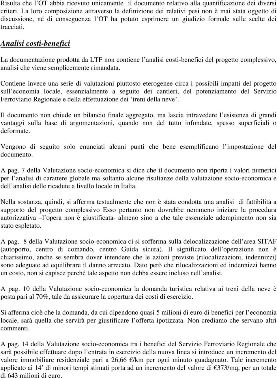 Analisi costi-benefici La documentazione prodotta da LTF non contiene l analisi costi-benefici del progetto complessivo, analisi che viene semplicemente rimandata.