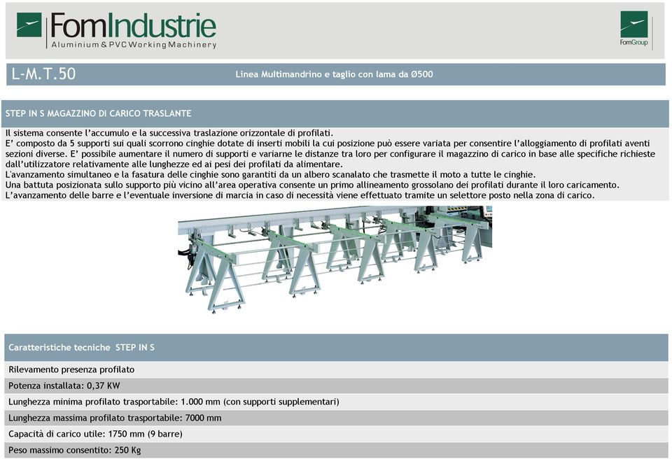 E possibile aumentare il numero di supporti e variarne le distanze tra loro per configurare il magazzino di carico in base alle specifiche richieste dall utilizzatore relativamente alle lunghezze ed