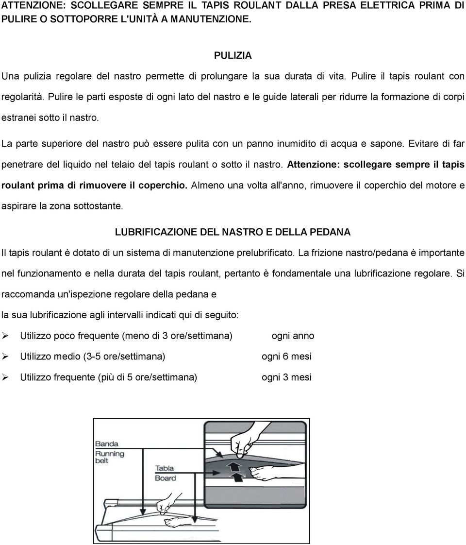 Pulire le parti esposte di ogni lato del nastro e le guide laterali per ridurre la formazione di corpi estranei sotto il nastro.