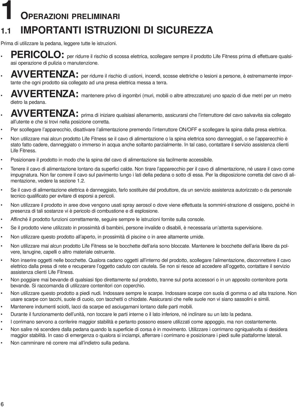 AVVERTENZA: per ridurre il rischio di ustioni, incendi, scosse elettriche o lesioni a persone, è estremamente importante che ogni prodotto sia collegato ad una presa elettrica messa a terra.