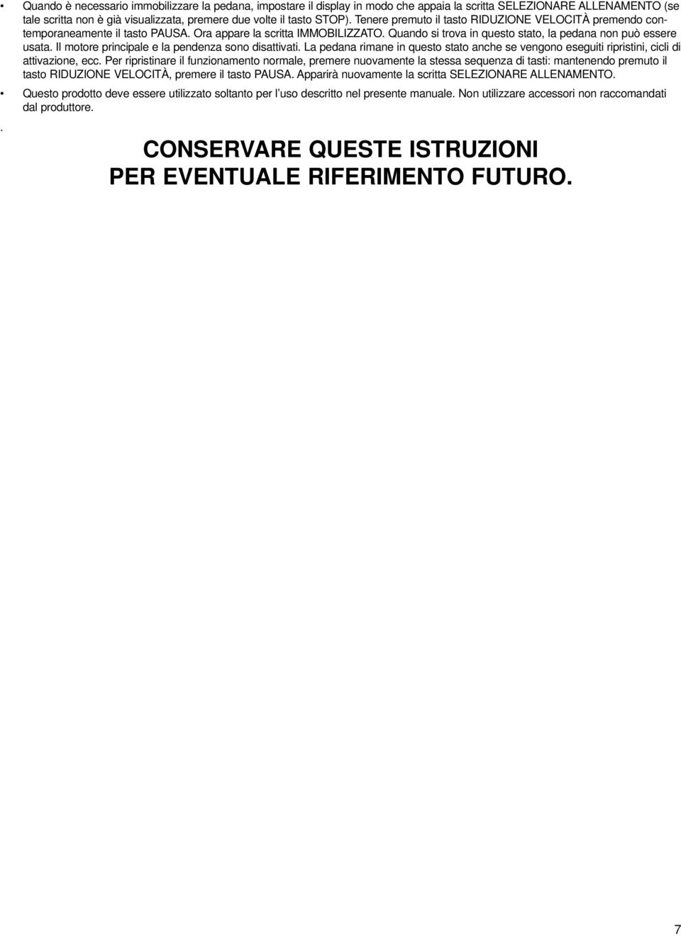 Il motore principale e la pendenza sono disattivati. La pedana rimane in questo stato anche se vengono eseguiti ripristini, cicli di attivazione, ecc.