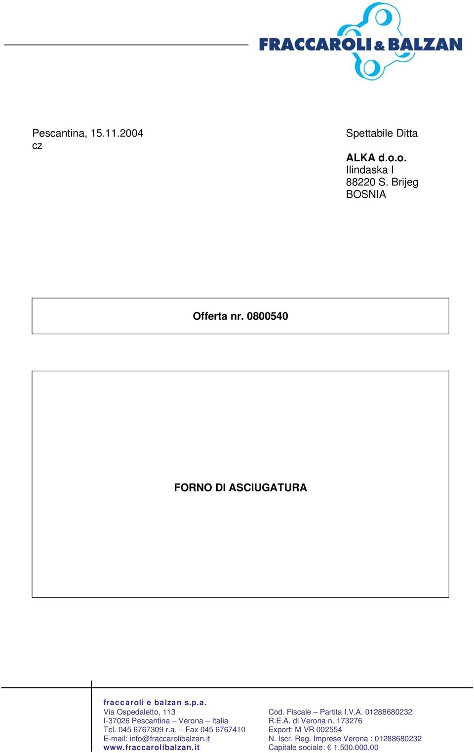 045 6767309 r.a. Fax 045 6767410 E-mail: info@fraccarolibalzan.it www.fraccarolibalzan.it Cod. Fiscale Partita I.