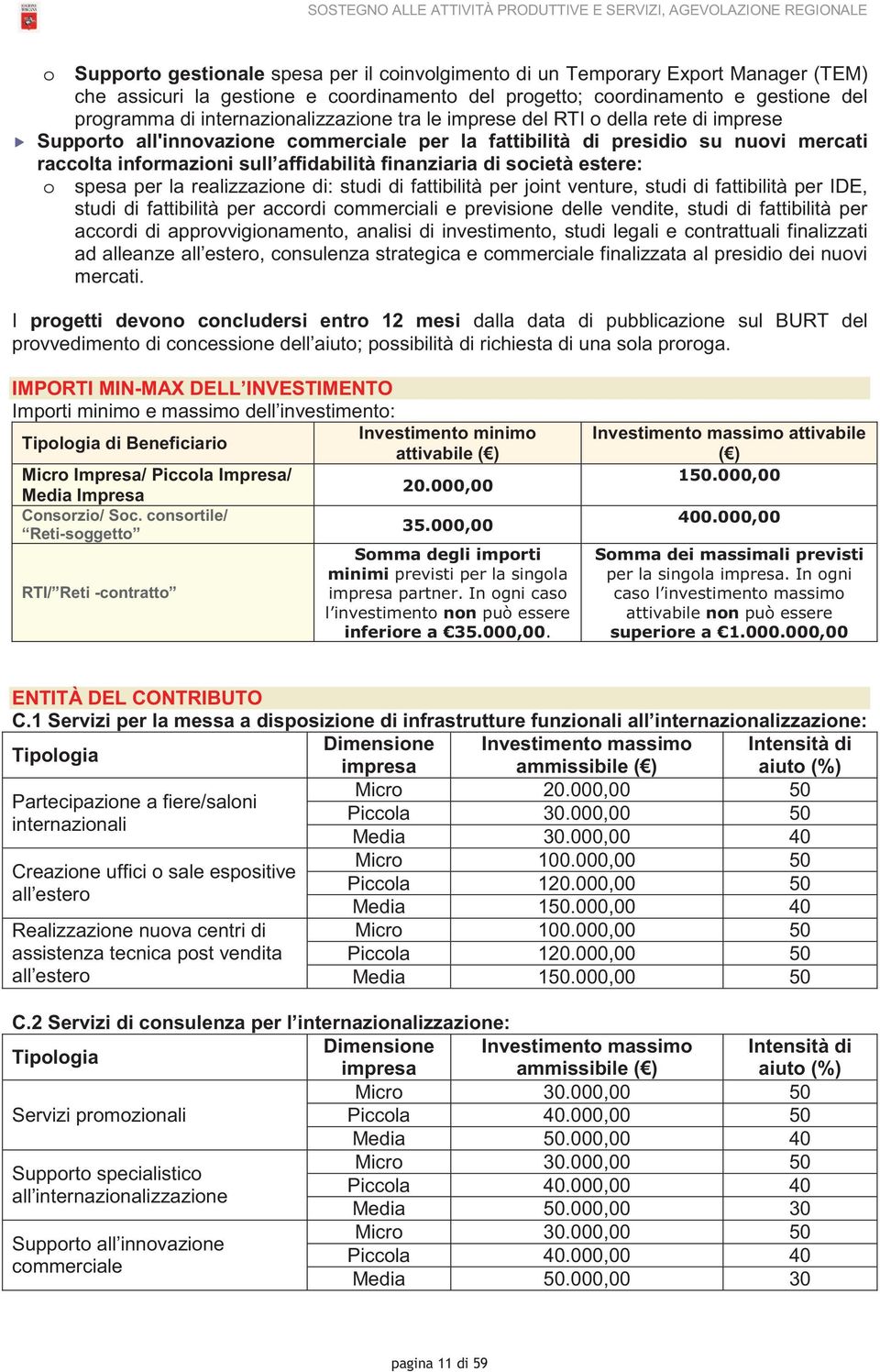 mercati raccolta informazioni sull affidabilità finanziaria di società estere: o spesa per la realizzazione di: studi di fattibilità per joint venture, studi di fattibilità per IDE, studi di