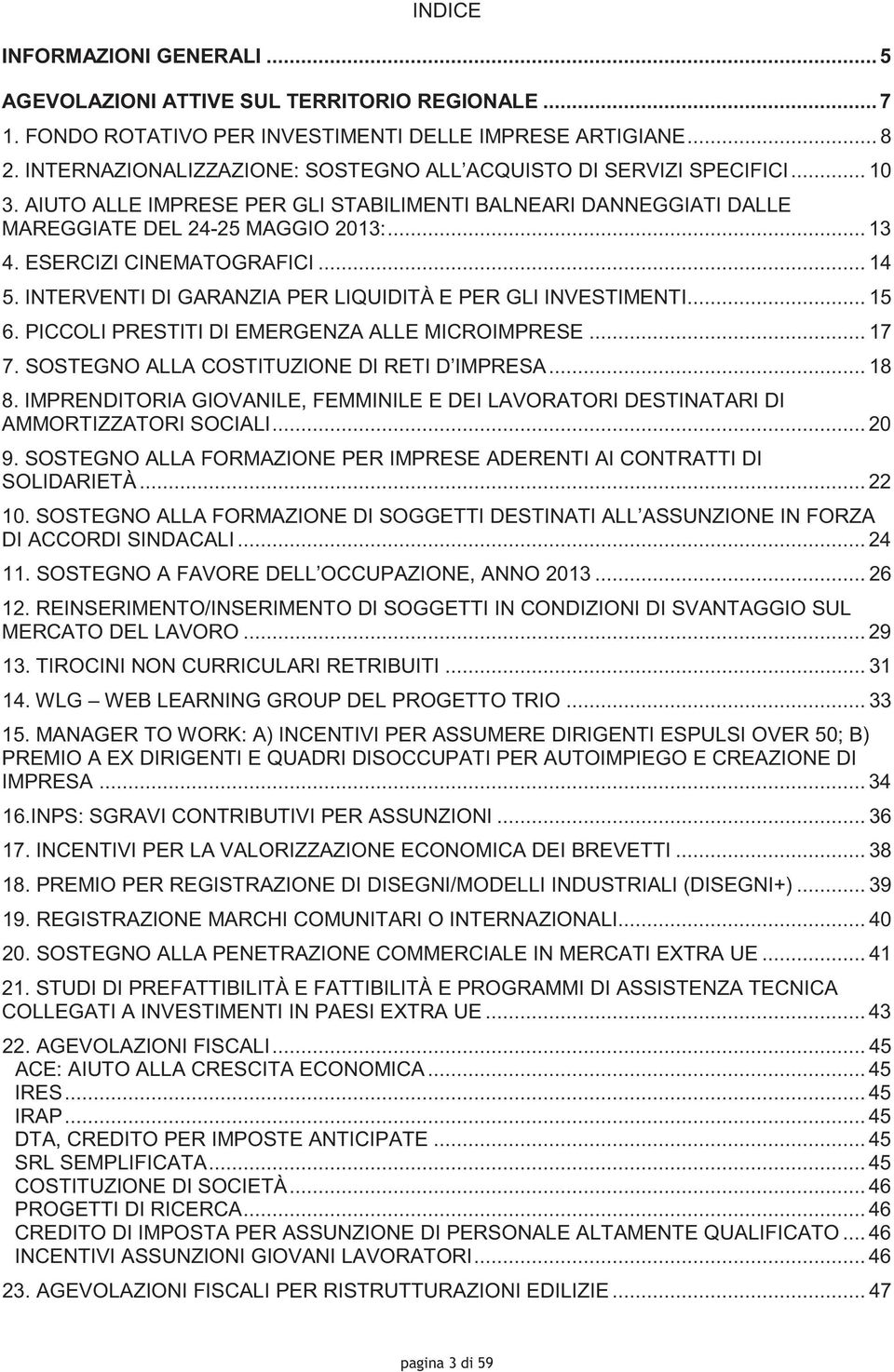 ESERCIZI CINEMATOGRAFICI... 14 5. INTERVENTI DI GARANZIA PER LIQUIDITÀ E PER GLI INVESTIMENTI... 15 6. PICCOLI PRESTITI DI EMERGENZA ALLE MICROIMPRESE... 17 7.