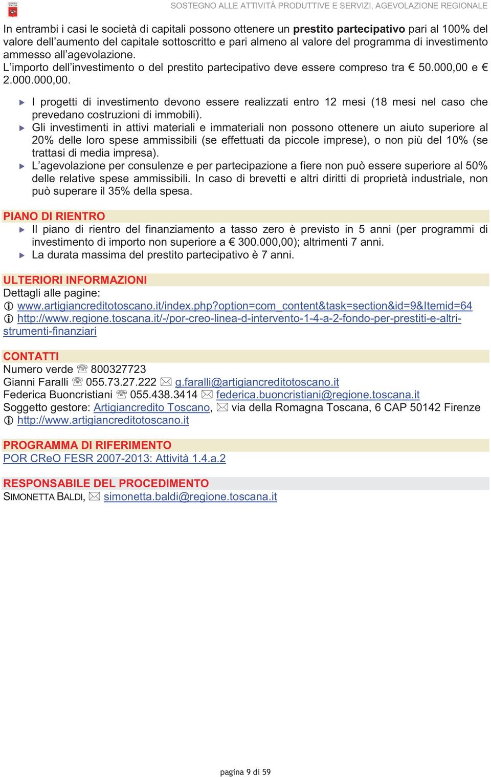 000.000,00. I progetti di investimento devono essere realizzati entro 12 mesi (18 mesi nel caso che prevedano costruzioni di immobili).