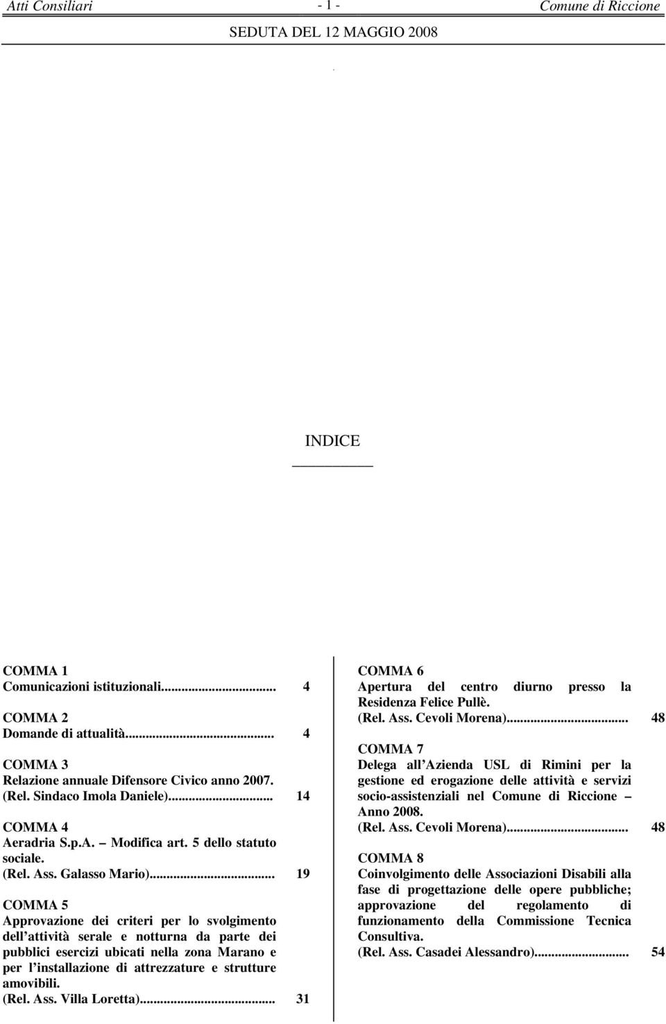 .. 19 COMMA 5 Approvazione dei criteri per lo svolgimento dell attività serale e notturna da parte dei pubblici esercizi ubicati nella zona Marano e per l installazione di attrezzature e strutture