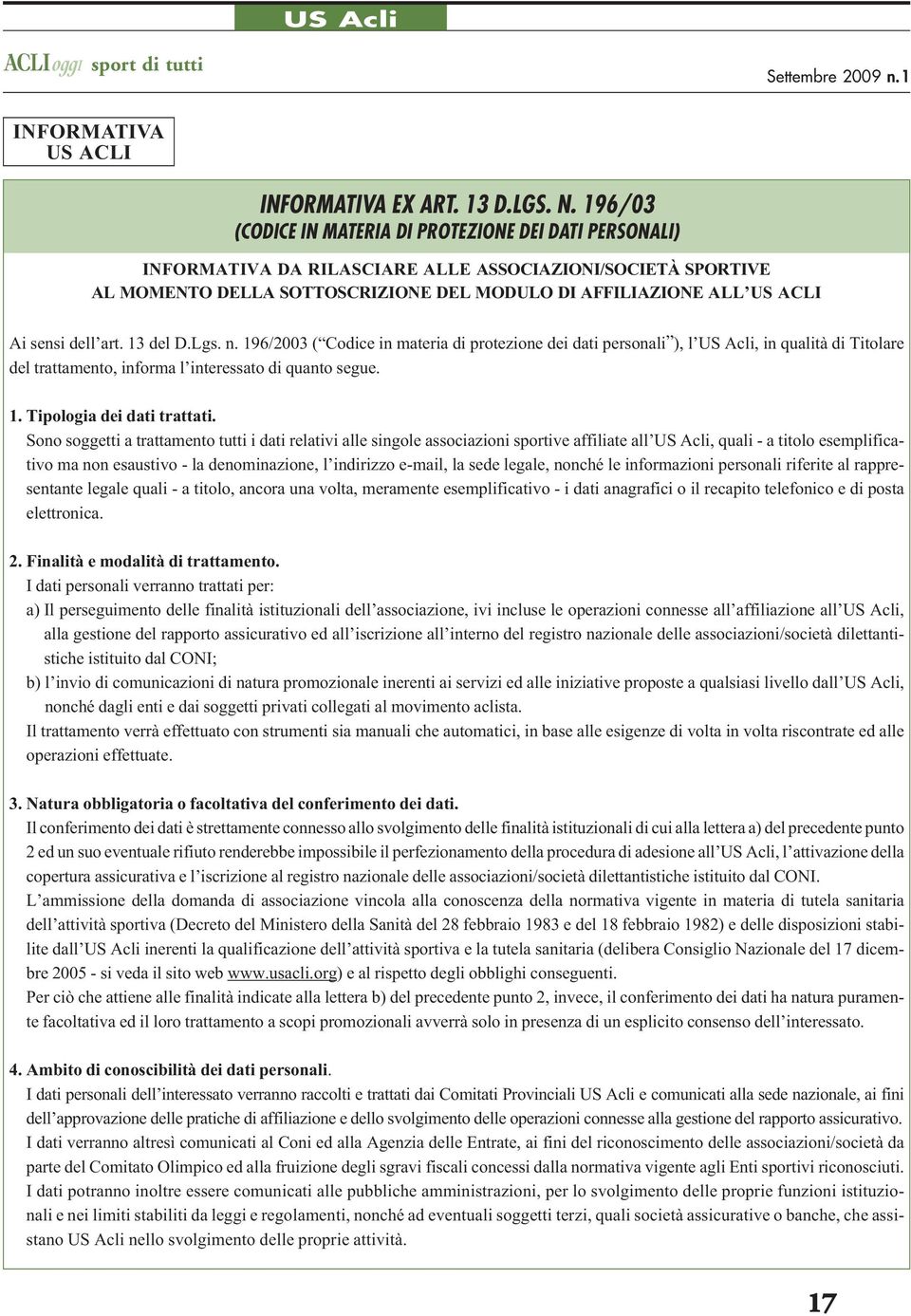 sensi dell art. 13 del D.Lgs. n. 196/2003 ( Codice in materia di protezione dei dati personali ), l US Acli, in qualità di Titolare del trattamento, informa l interessato di quanto segue. 1. Tipologia dei dati trattati.