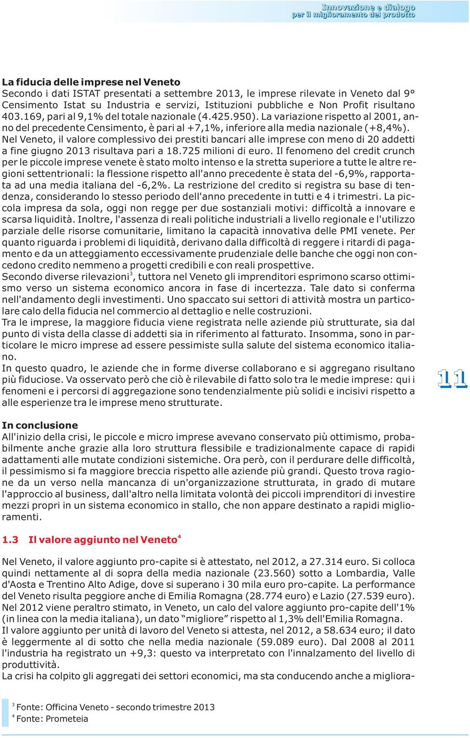 Nl Vnto, il valor complssivo di prstiti bancari all imprs con mno di 20 addtti a fin giugno 2013 risultava pari a 18.725 milioni di uro.