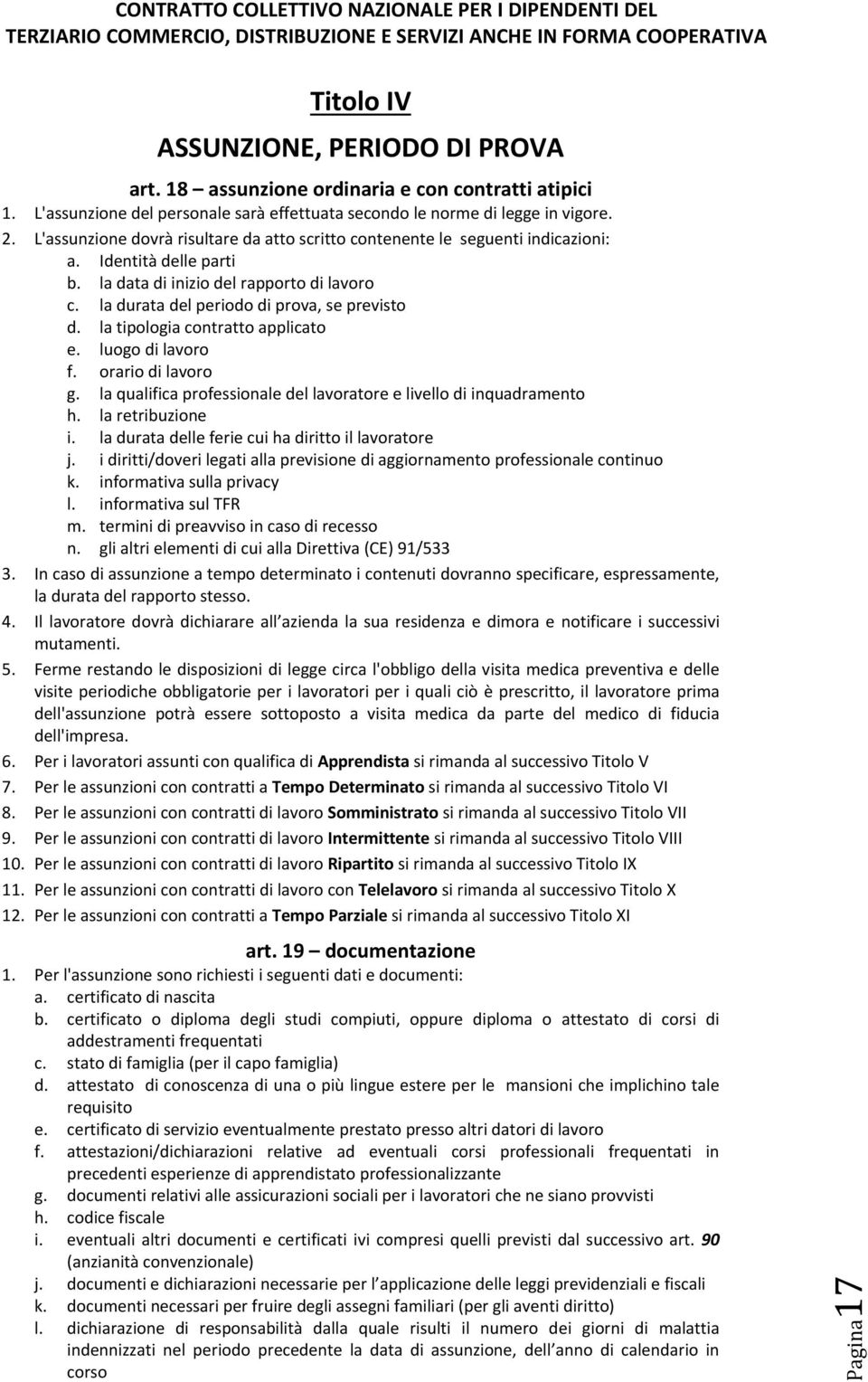 la tipologia contratto applicato e. luogo di lavoro f. orario di lavoro g. la qualifica professionale del lavoratore e livello di inquadramento h. la retribuzione i.