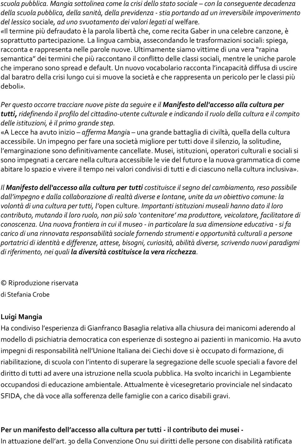 sociale, ad uno svuotamento dei valori legati al welfare. «Il termine più defraudato è la parola libertà che, come recita Gaber in una celebre canzone, è soprattutto partecipazione.