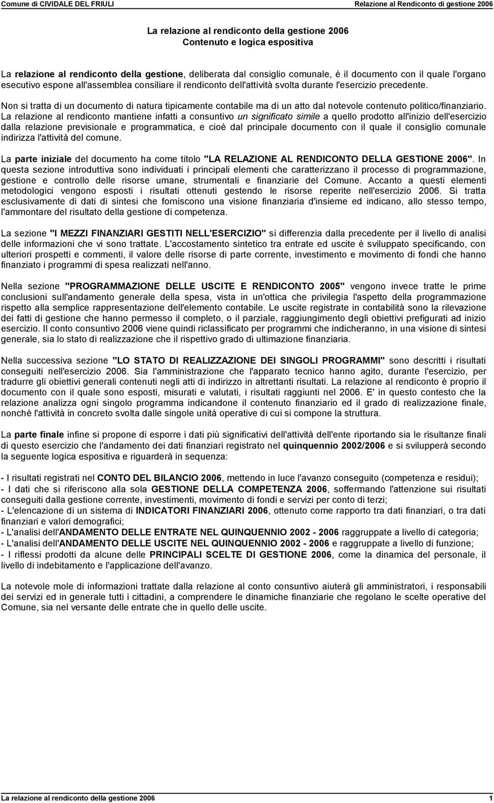 Non si tratta di un documento di natura tipicamente contabile ma di un atto dal notevole contenuto politico/finanziario.