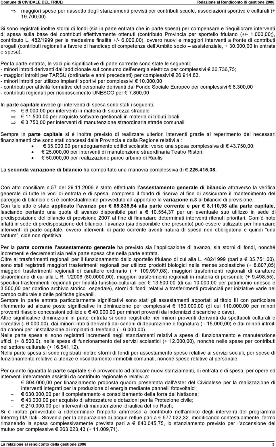 (contributo Provincia per sportello friulano (+/- 1.000,00;), contributo L. 482/1999 per le medesime finalità +/- 6.