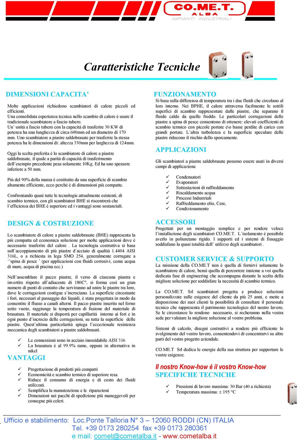 Un unità a fascio tubero con la capacità di trasferire 30 KW di potenza ha una lunghezza di circa 600 ed un diametro di 170.