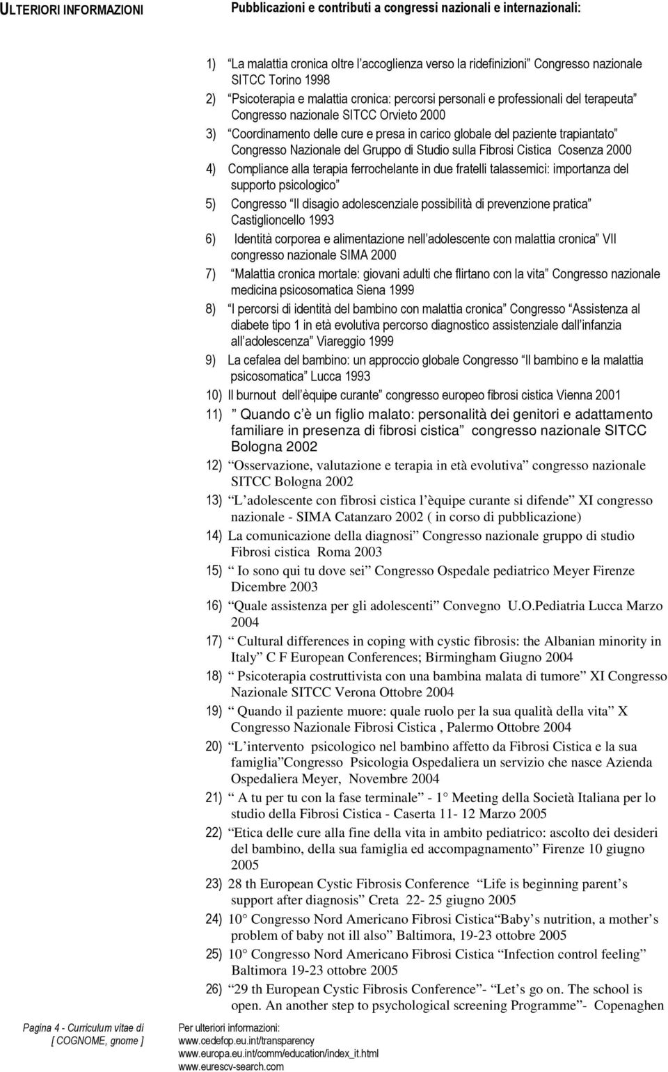 globale del paziente trapiantato Congresso Nazionale del Gruppo di Studio sulla Fibrosi Cistica Cosenza 2000 4) Compliance alla terapia ferrochelante in due fratelli talassemici: importanza del