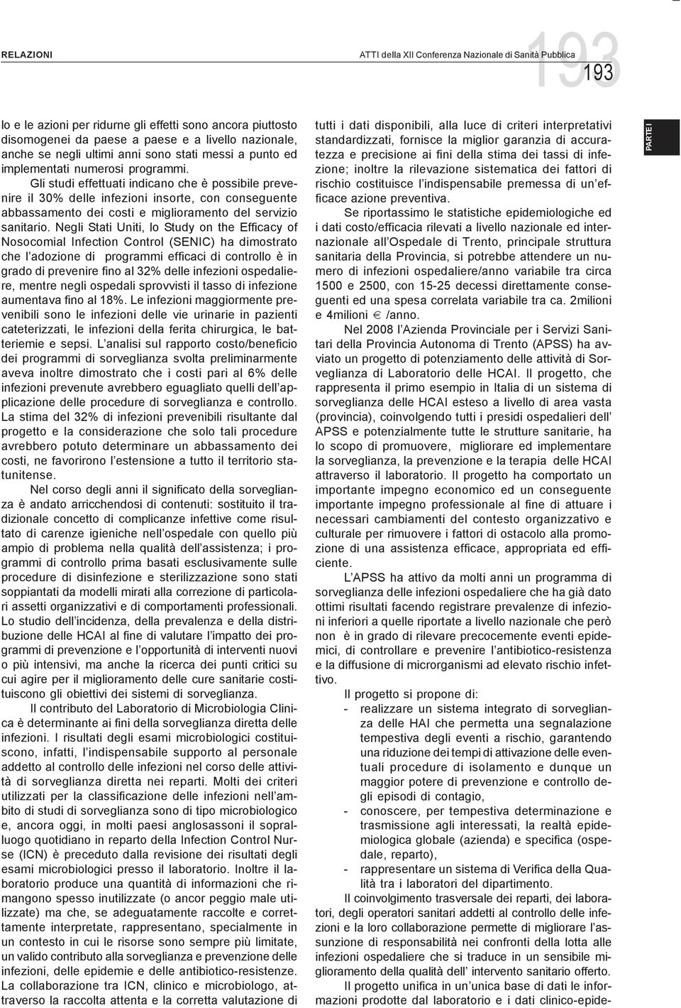 Gli studi effettuati indicano che è possibile prevenire il 30% delle infezioni insorte, con conseguente abbassamento dei costi e miglioramento del servizio sanitario.