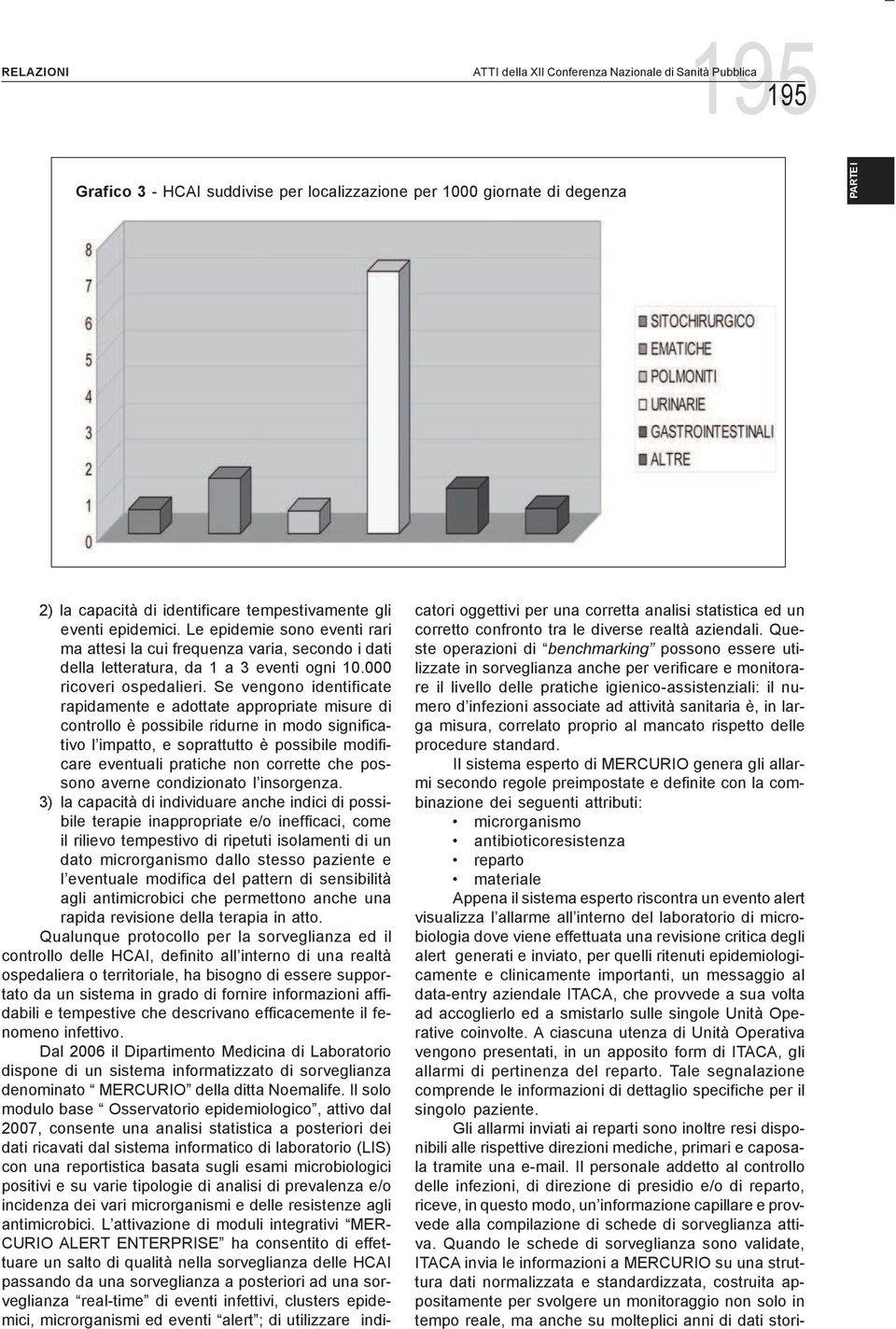 Se vengono identificate rapidamente e adottate appropriate misure di controllo è possibile ridurne in modo significativo l impatto, e soprattutto è possibile modificare eventuali pratiche non