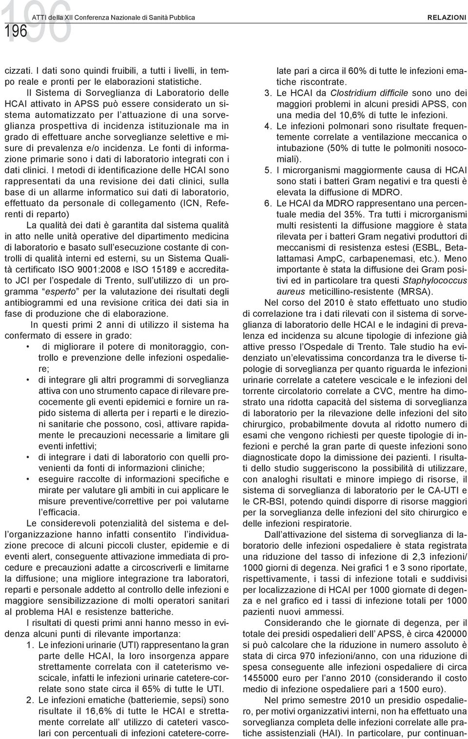 grado di effettuare anche sorveglianze selettive e misure di prevalenza e/o incidenza. Le fonti di informazione primarie sono i dati di laboratorio integrati con i dati clinici.