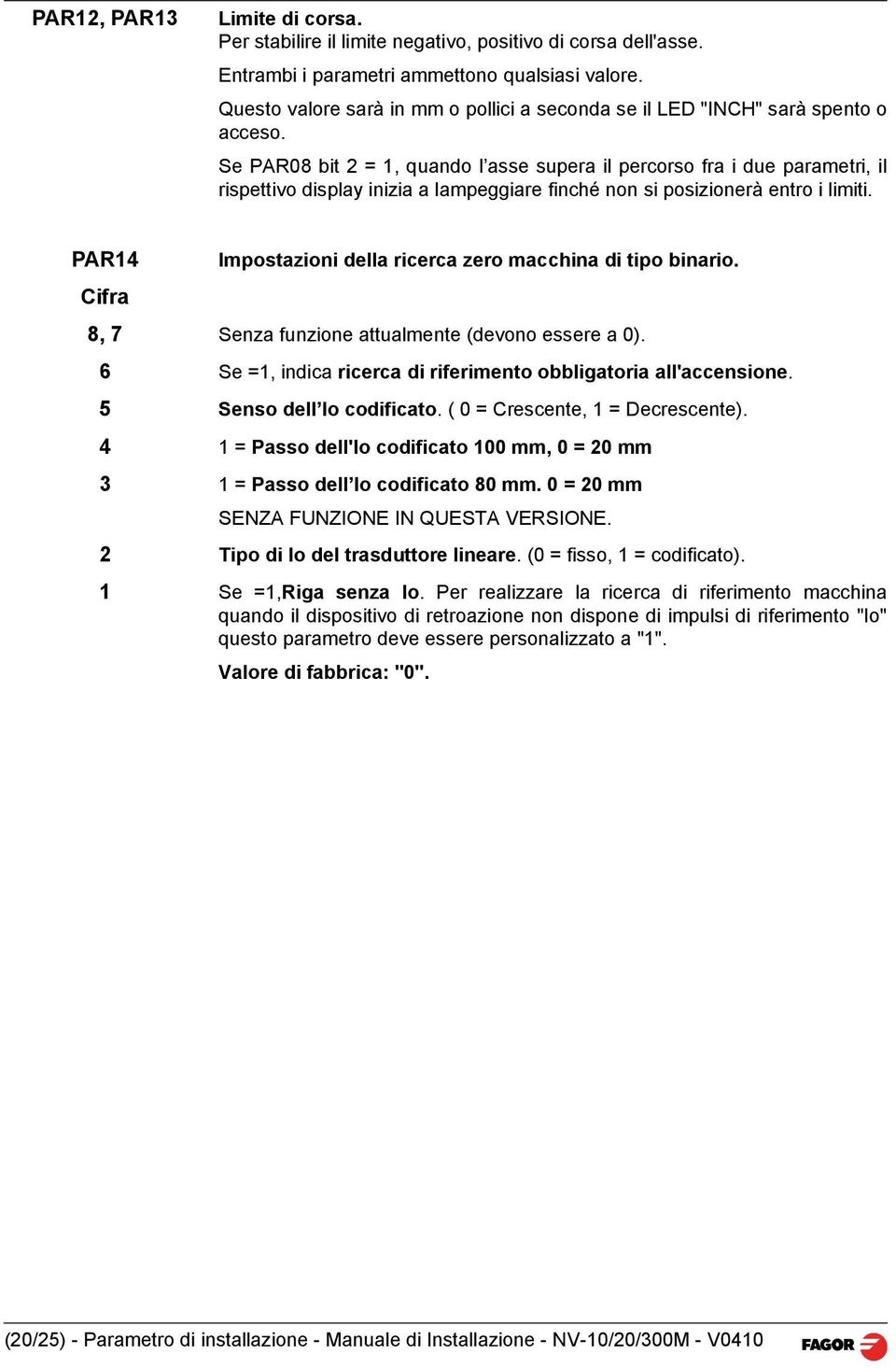 Se PAR08 bit 2 = 1, quando l asse supera il percorso fra i due parametri, il rispettivo display inizia a lampeggiare finché non si posizionerà entro i limiti.