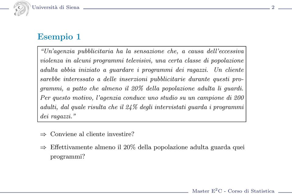 Un cliente sarebbe interessato a delle inserzioni pubblicitarie durante questi programmi, a patto che almeno il 20% della popolazione adulta li guardi.