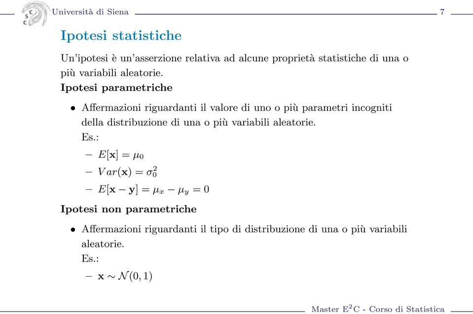 Ipotesi parametriche Affermazioni riguardanti il valore di uno o più parametri incogniti della distribuzione di  Es.
