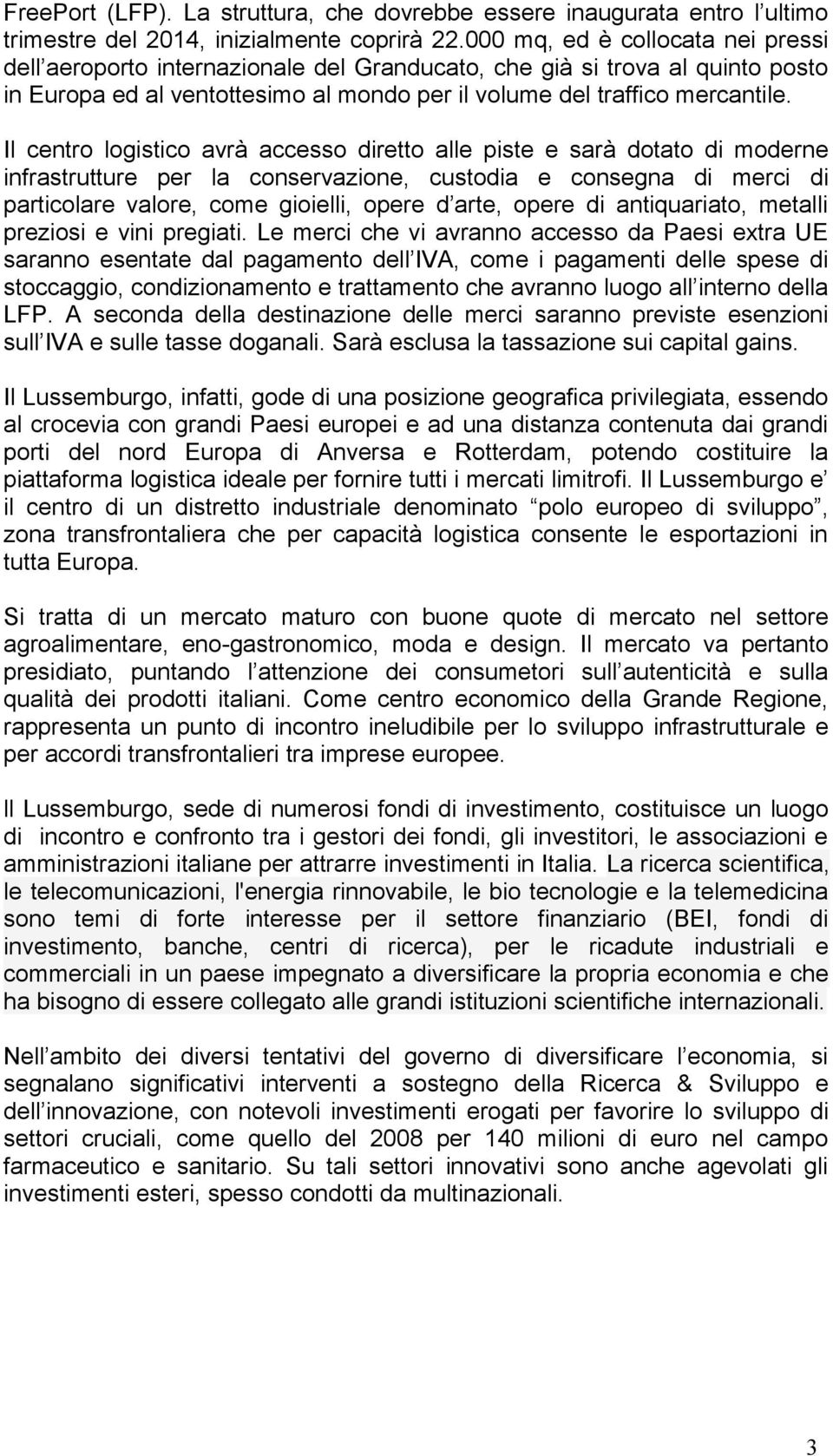 Il centro logistico avrà accesso diretto alle piste e sarà dotato di moderne infrastrutture per la conservazione, custodia e consegna di merci di particolare valore, come gioielli, opere d arte,