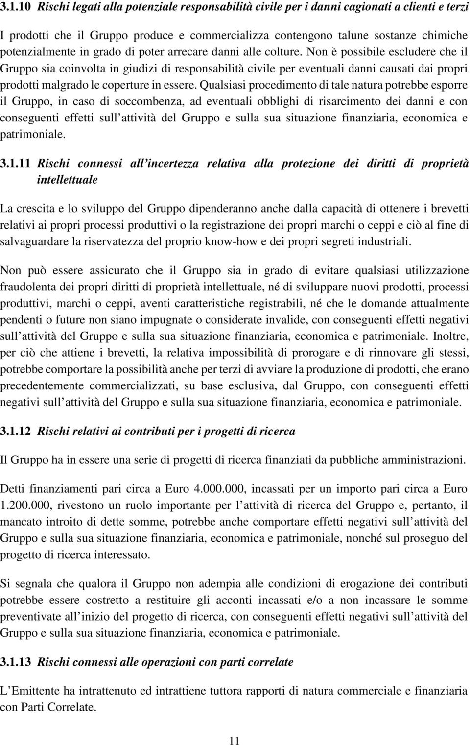 Non è possibile escludere che il Gruppo sia coinvolta in giudizi di responsabilità civile per eventuali danni causati dai propri prodotti malgrado le coperture in essere.