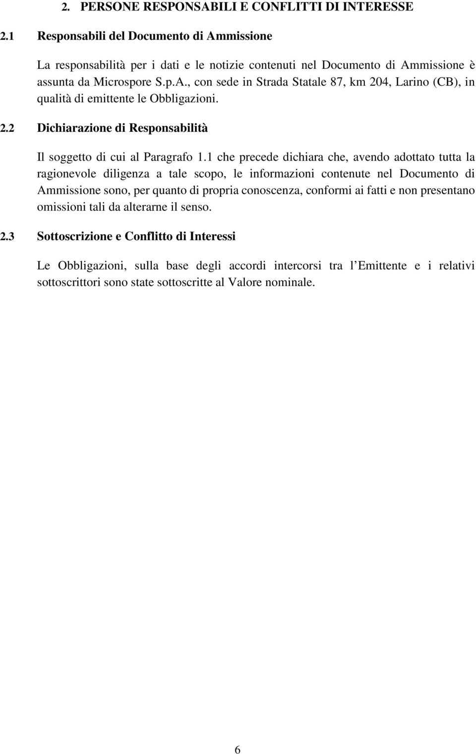 1 che precede dichiara che, avendo adottato tutta la ragionevole diligenza a tale scopo, le informazioni contenute nel Documento di Ammissione sono, per quanto di propria conoscenza, conformi ai