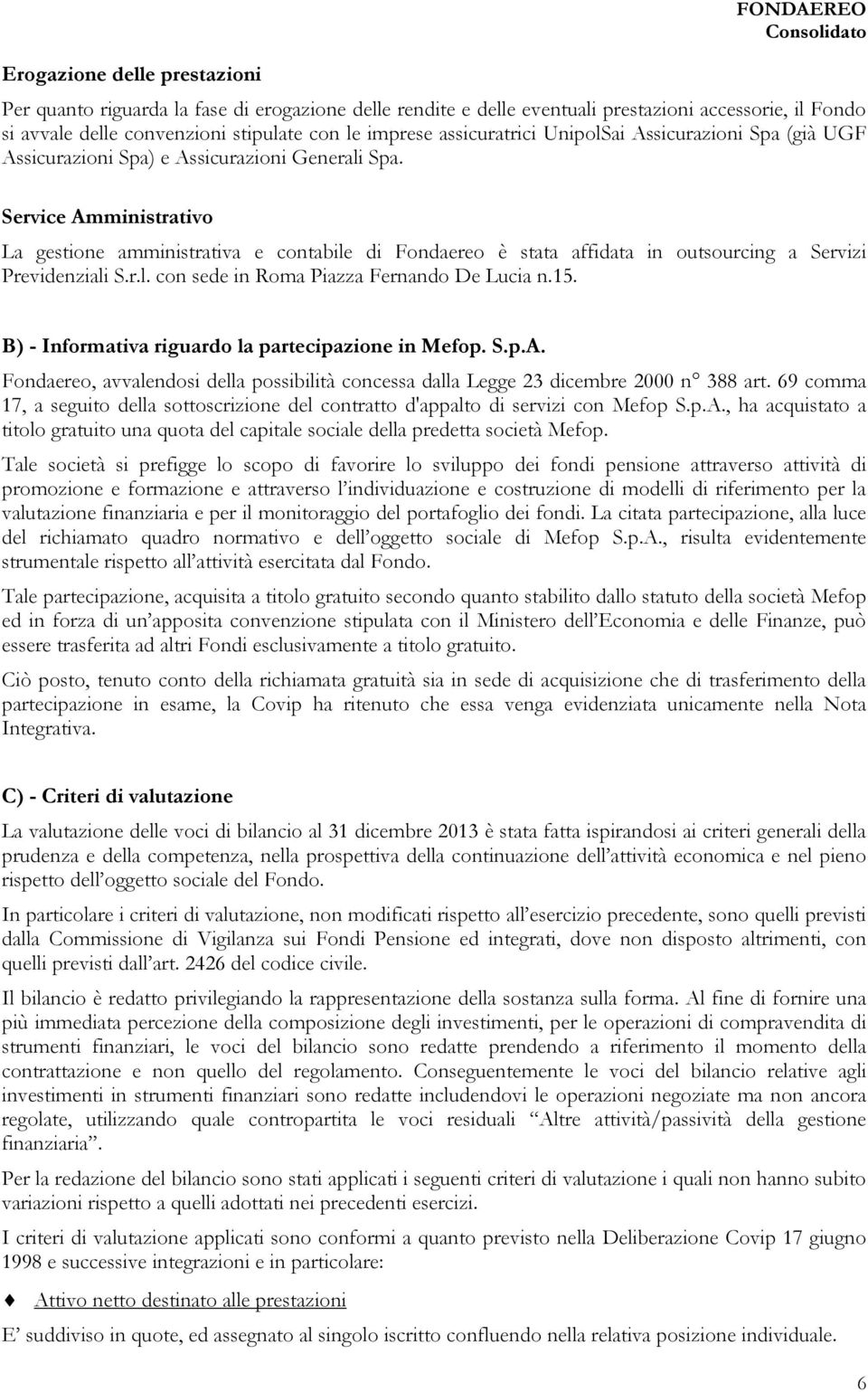 Service Amministrativo La gestione amministrativa e contabile di Fondaereo è stata affidata in outsourcing a Servizi Previdenziali S.r.l. con sede in Roma Piazza Fernando De Lucia n.15.