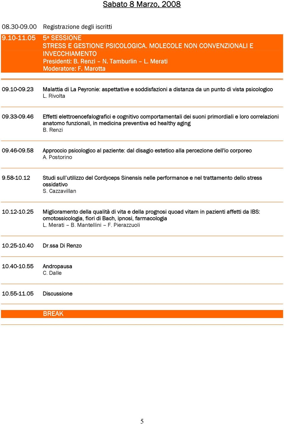 46 Effetti elettroencefalografici e cognitivo comportamentali dei suoni primordiali e loro correlazioni anatomo funzionali, in medicina preventiva ed healthy aging B. Renzi 09.46-09.