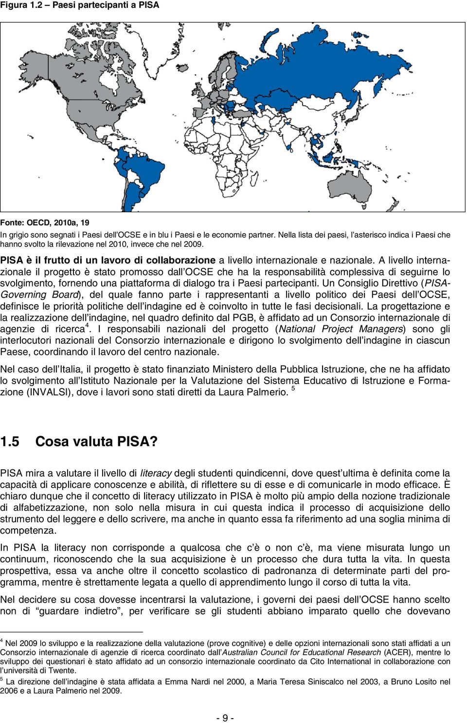 A livello internazionale il progetto è stato promosso dall OCSE che ha la responsabilità complessiva di seguirne lo svolgimento, fornendo una piattaforma di dialogo tra i Paesi partecipanti.