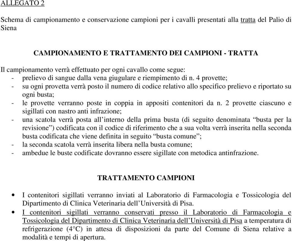 4 provette; - su ogni provetta verrà posto il numero di codice relativo allo specifico prelievo e riportato su ogni busta; - le provette verranno poste in coppia in appositi contenitori da n.