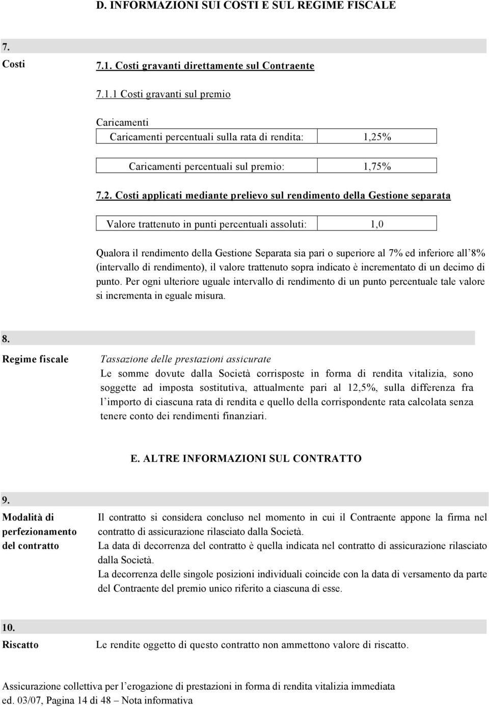 7% ed inferiore all 8% (intervallo di rendimento), il valore trattenuto sopra indicato è incrementato di un decimo di punto.