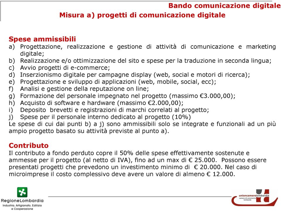 applicazioni (web, mobile, social, ecc); f) Analisi e gestione della reputazione on line; g) Formazione del personale impegnato nel progetto (massimo 3.