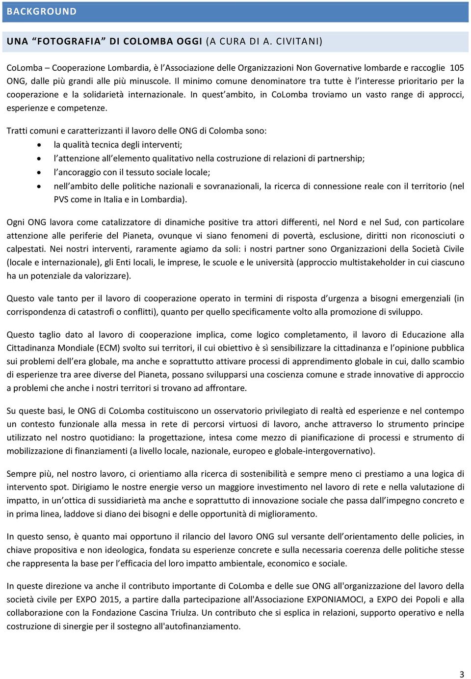 Il minimo comune denominatore tra tutte è l interesse prioritario per la cooperazione e la solidarietà internazionale.