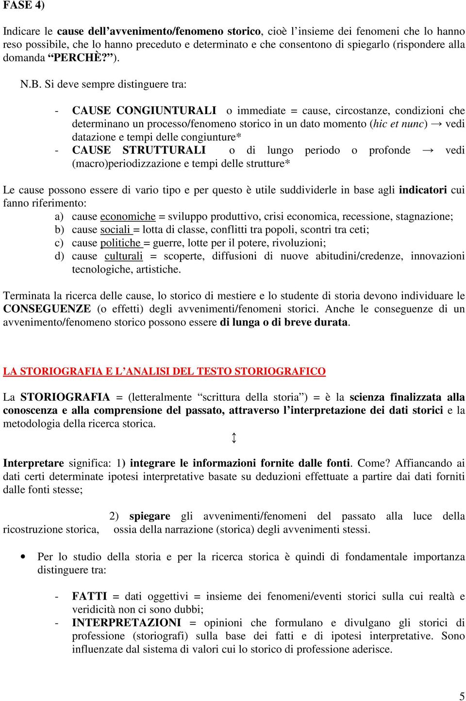 Si deve sempre distinguere tra: - CAUSE CONGIUNTURALI o immediate = cause, circostanze, condizioni che determinano un processo/fenomeno storico in un dato momento (hic et nunc) vedi datazione e tempi