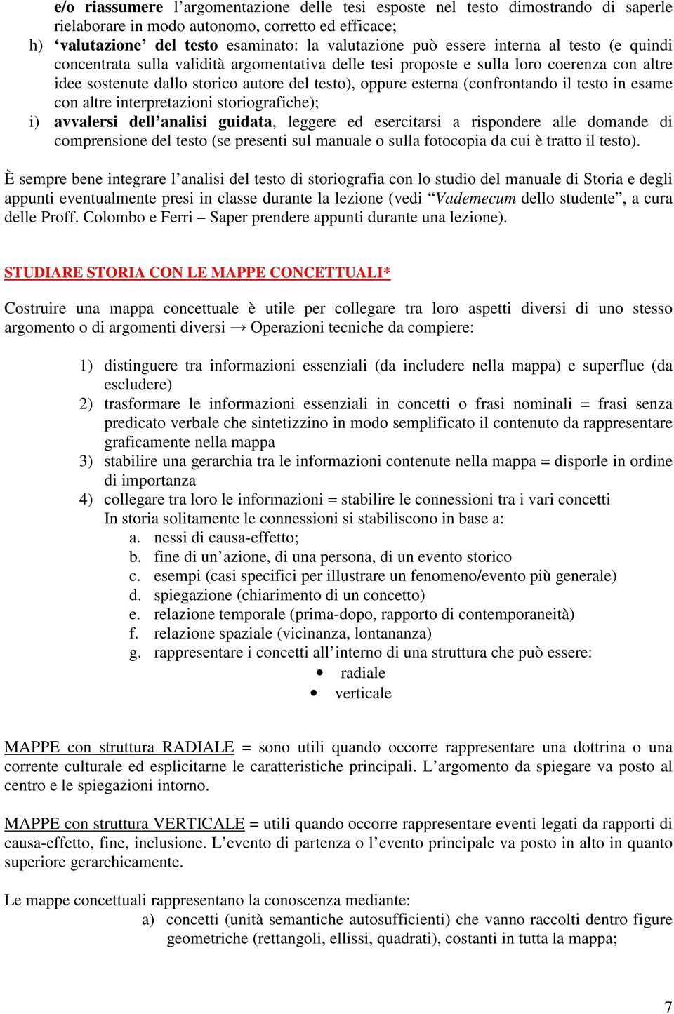 testo in esame con altre interpretazioni storiografiche); i) avvalersi dell analisi guidata, leggere ed esercitarsi a rispondere alle domande di comprensione del testo (se presenti sul manuale o