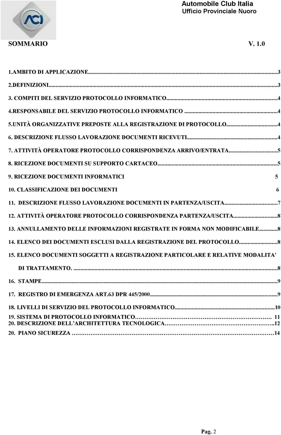 RICEZIONE DOCUMENTI SU SUPPORTO CARTACEO...5 9. RICEZIONE DOCUMENTI INFORMATICI 5 10. CLASSIFICAZIONE DEI DOCUMENTI 6 11. DESCRIZIONE FLUSSO LAVORAZIONE DOCUMENTI IN PARTENZA/USCITA...7 12.